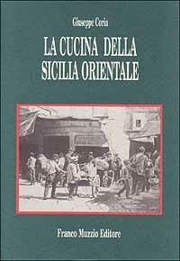 La cucina della Sicilia orientale - Giuseppe Coria - copertina