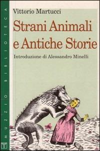 Strani animali e antiche storie - Vittorio Martucci - copertina