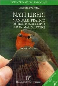 Nati liberi. Manuale pratico di pronto soccorso per animali selvatici - Marco Lambertini,Luca Palestra - copertina