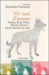 101 cani d'autore. Kipling, King, Duras, Allende, Moravia... Hanno descritto un cane - Alessandro Paronuzzi - copertina