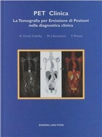 P.E.T. clinica. La tomografia per emissione di positoni nella diagnostica clinica - Antonio Centi Colella,Mauro Liberatore,F. Ponzo - copertina