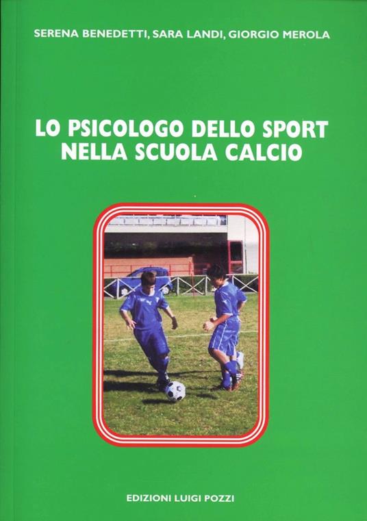 Lo psicologo dello sport nella scuola calcio - Serena Benedetti,Sara Landi,Giorgio Merola - copertina