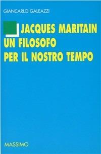 Jacques Maritain un filosofo per il nostro tempo - Giancarlo Galeazzi - copertina