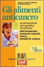 Gli alimenti anticancro. La prevenzione più semplice ed efficace. Cibi terapeutici, sostanze naturali, menu