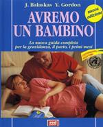 Avremo un bambino. La guida pratica e completa per la gravidanza, il parto, i primi mesi