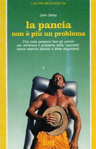 La pancia non è più un problema. Che cosa possono fare gli uomini per eliminare il problema della «Pancetta» senza esercizi faticosi e diete deprimenti - John Selby - copertina