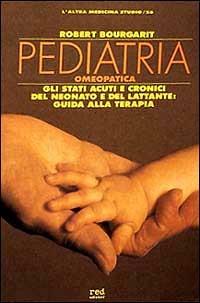 Pediatria omeopatica. Gli stati acuti e cronici del neonato e del lattante: guida alla terapia - Robert Bourgarit - copertina