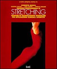 Manuale professionale di stretching. Tecniche di allungamento muscolare per applicazioni cliniche e sportive - U. Mosca - copertina