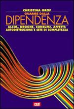 Guarire dalla dipendenza. Alcool, droghe, consumi, affetti, autodistruzione e sete di completezza