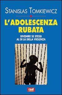 L' adolescenza rubata. Divenire se stessi al di là della violenza - Stanislas Tomkiewicz - copertina