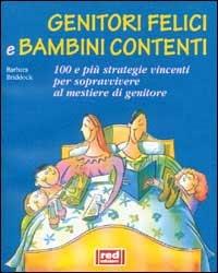 Genitori felici e bambini contenti. 100 e più strategie vincenti per sopravvivere al mestiere di genitore - Barbara Briddock - copertina
