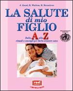 La salute di mio figlio. Dalla A alla Z rimedi e consigli per farlo crescere sano. Con CD-ROM