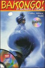 Bakongo! Il mondo è ritmo. Cuba, Africa, Haiti. Con CD Audio