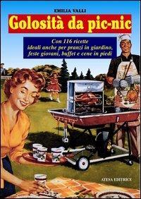 Golosità da pic-nic. Ricette ideali anche per pranzi in giardino, feste giovani, buffet e cene in piedi - Emilia Valli - copertina