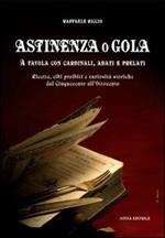 Astinenza o gola. A tavola con cardinali, abati e prelati. Ricette, cibi proibiti e curiosità storiche dal Cinquecento all'Ottocento