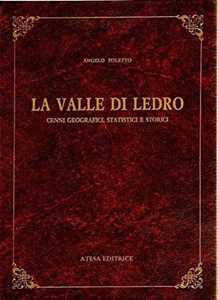 La valle di Ledro. Cenni geografici, statistici e storici (rist. anast. Riva, 1901)