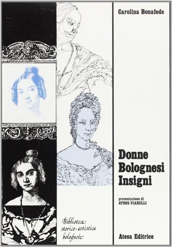 Donne bolognesi insigni (rist. anast. Bologna, 1845) - Carolina Bonafede - copertina