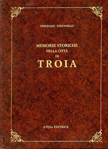 Memorie storiche della città di Troia (rist. anast. Napoli, 1878) - Vincenzo Stefanelli - copertina