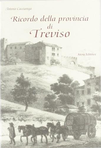 Ricordo della provincia di Treviso (rist. anast. Treviso, 1874/2) - Antonio Caccianiga - copertina