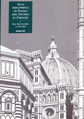 Alla riscoperta di piazza del Duomo in Firenze. Vol. 1: Dal Battistero al Duomo - copertina