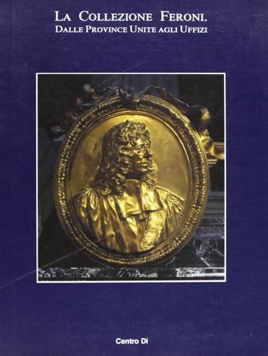 La collezione Feroni. Dalle Province Unite agli Uffizi - copertina