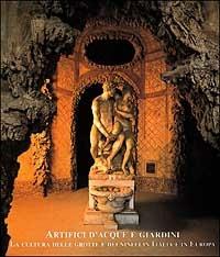 Artefici d'acque e giardini. La cultura delle grotte e dei ninfei in Italia e in Europa. Atti del Convegno (Firenze-Lucca, 1998) - copertina