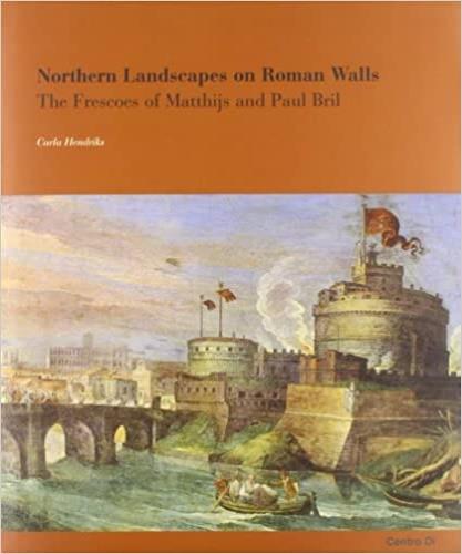 Northern Landscapes on Roman Walls. The Frescoes of Matthijs and Paul Bril in Rome - Carla Hendriks - copertina