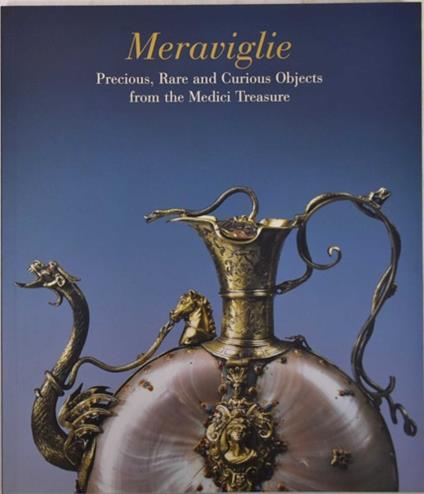 Meraviglie. Precious, rare and curious objects from the Medici treasure. Ediz. italiana e inglese - copertina