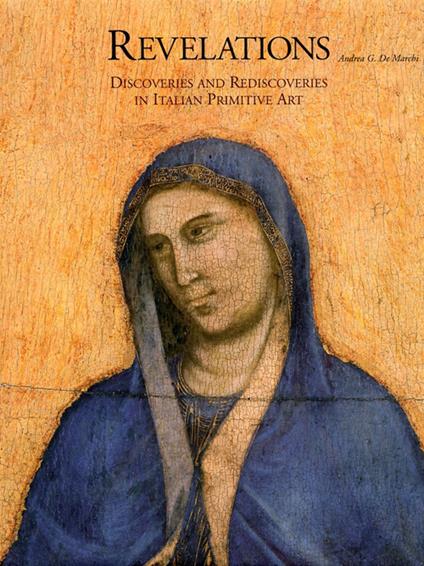 Revelations. Discoveries and rediscoveries in italian primitive art - Andrea De Marchi - copertina