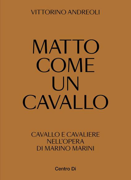 Matto come un cavallo. Cavallo e cavaliere nell'opera di Marino Marini. Ediz. illustrata - Vittorino Andreoli - copertina