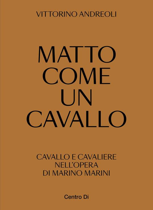 Matto come un cavallo. Cavallo e cavaliere nell'opera di Marino Marini. Ediz. illustrata - Vittorino Andreoli - copertina