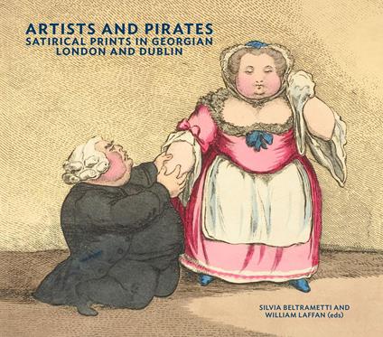Artists and pirates. Satirical prints in Georgian London and Dublin. Ediz. a colori - copertina