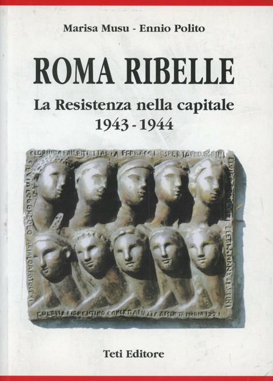 Roma ribelle. La resistenza nella capitale 1943-1944 - Marisa Musu,Ennio Polito - copertina