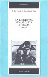 La resistenza monarchica in Italia (1943-1945) - Domenico De Napoli,Silvio Bolognini,Antonio Ratti - copertina
