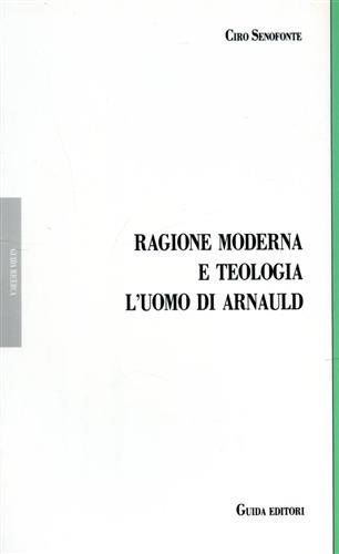 Ragione moderna e teologia. L'uomo di Arnauld - Ciro Senofonte - copertina