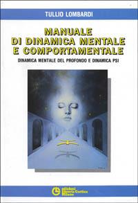Manuale di dinamica mentale e comportamentale. Dinamica mentale del profondo e dinamica PSI - Tullio Lombardi - copertina