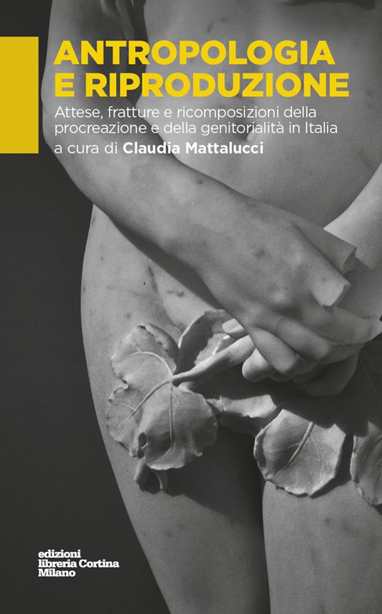 Antropologia e riproduzione. Attese, fratture e ricomposizioni della procreazione e della genitorialità in Italia - copertina
