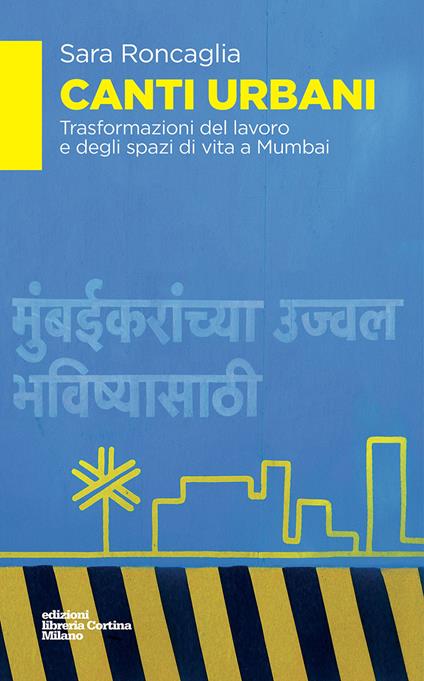 Canti urbani. Trasformazioni del lavoro e degli spazi di vita a Mumbai - Sara Roncaglia - copertina