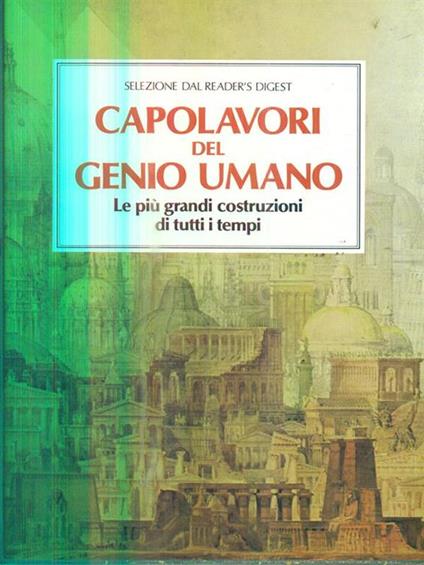 Capolavori del genio umano. Le più grandi costruzioni di tutti i tempi - copertina