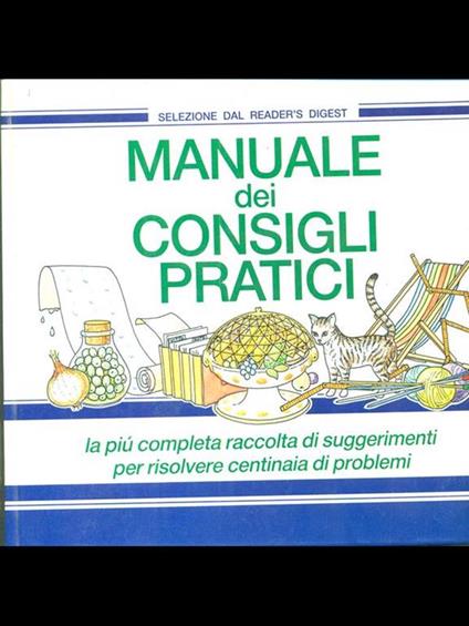 Manuale dei consigli pratici. La più completa raccolta di suggerimenti per risolvere centinaia di problemi - copertina