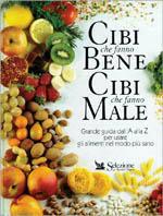 Cibi che fanno bene, cibi che fanno male. Grande guida dall'A alla Z per usare gli alimenti nel modo più sano - copertina