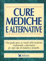 Cure mediche e alternative. Una guida unica ai rimedi della medicina tradizionale e alternativa per ogni tipo di malattia o disturbo - copertina