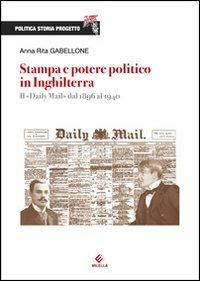 Stampa e potere politico in Inghilterra. Il Daily Mail dal 1896 al 1940 - Anna Rita Gabellone - copertina