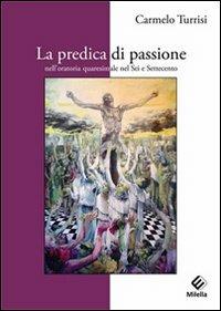La predica di passione nell'oratoria quaresimale nel sei e settecento - Carmelo Turrisi - copertina