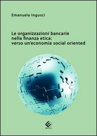 Le organizzazioni bancarie nella finanza etica. Verso un'economia social oriented - Emanuela Ingusci - copertina