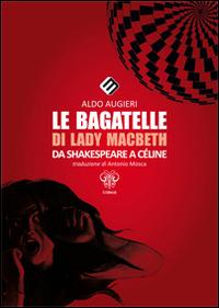 Le bagatelle di Lady Macbeth da Shakespeare a Céline. Ediz. multilingue - copertina