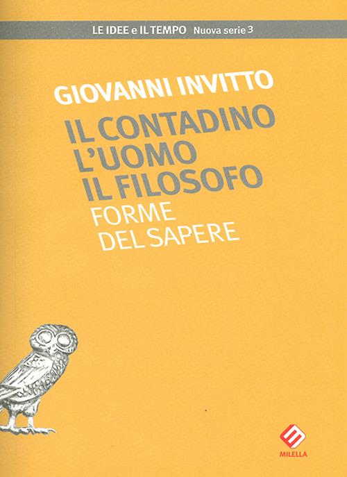 Il contadino l'uomo il filosofo. Forme del sapere - Giovanni Invitto - copertina