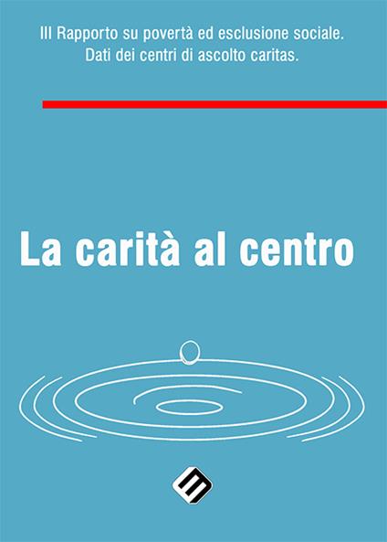La carità al centro. 3° Rapporto su povertà ed esclusione sociale. Dati dei centri di ascolto Caritas - copertina