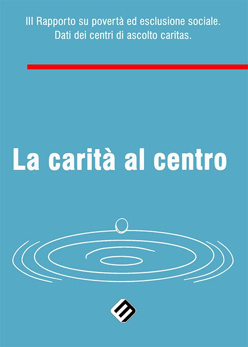 La carità al centro. 3° Rapporto su povertà ed esclusione sociale. Dati dei centri di ascolto Caritas - copertina