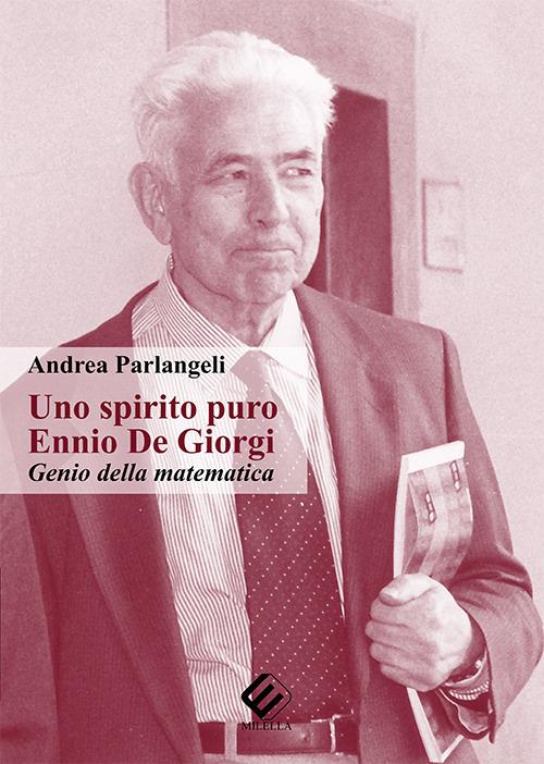 Uno spirito puro. Ennio De Giorgi, genio della matematica - Andrea Parlangeli - copertina